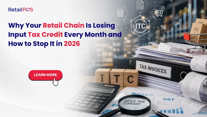 Why Your Retail Chain Is Losing Input Tax Credit Every Month and How to Stop It in 2026